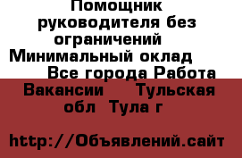 Помощник руководителя(без ограничений) › Минимальный оклад ­ 25 000 - Все города Работа » Вакансии   . Тульская обл.,Тула г.